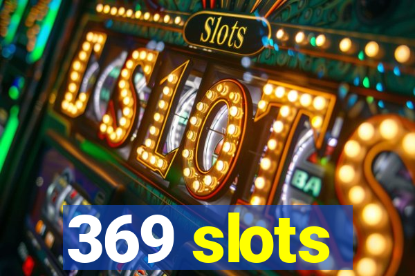 369 slots